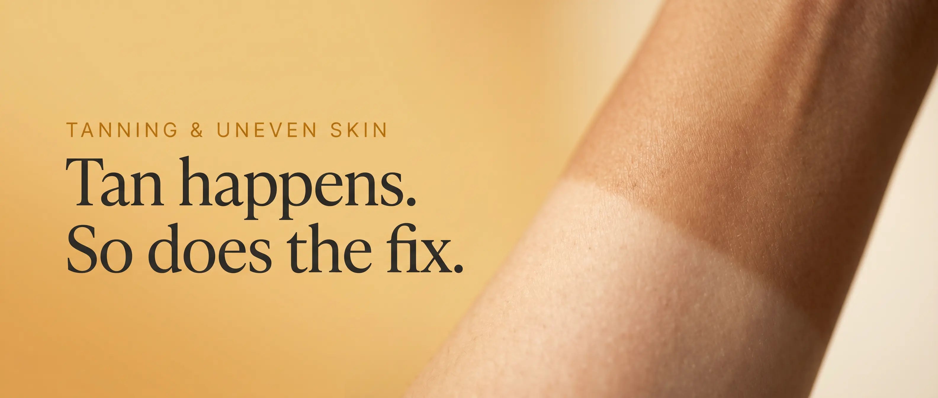 Tanning and Uneven Skin - Tan happens, so does the fix